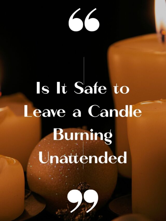 Is It Safe to Leave a Candle Burning Unattended? Essential Home Fire Safety Guide