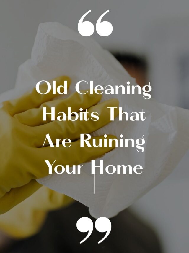 Old Cleaning Habits That Are Ruining Your Home – Smart Home Cleaning Tips